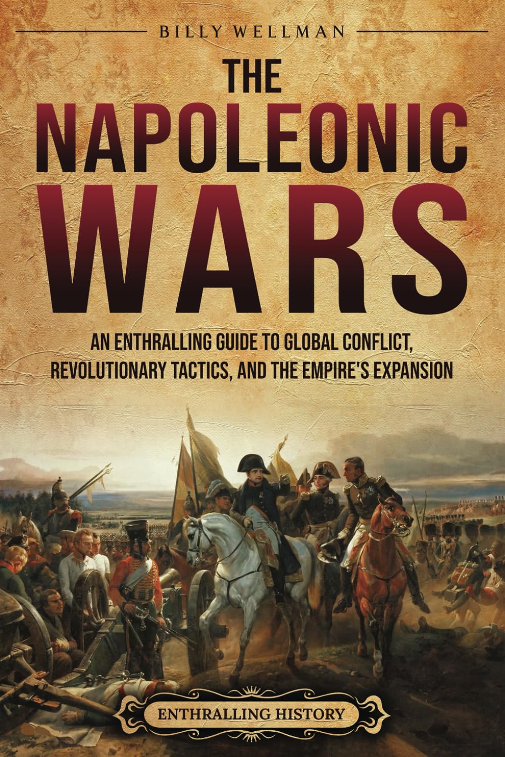 The Napoleonic Wars: An Enthralling Guide to Global Conflict, Revolutionary Tactics, and the Empire’s Expansion (Military History)      Paperback – September 13, 2024