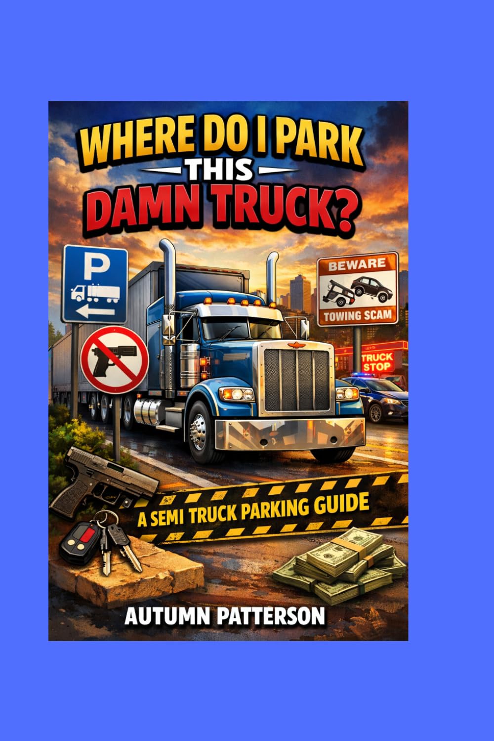 Where to park this damn truck: The No-Bullshit Guide to Truck Parking, Towing Scams, and Firearm Laws Across America