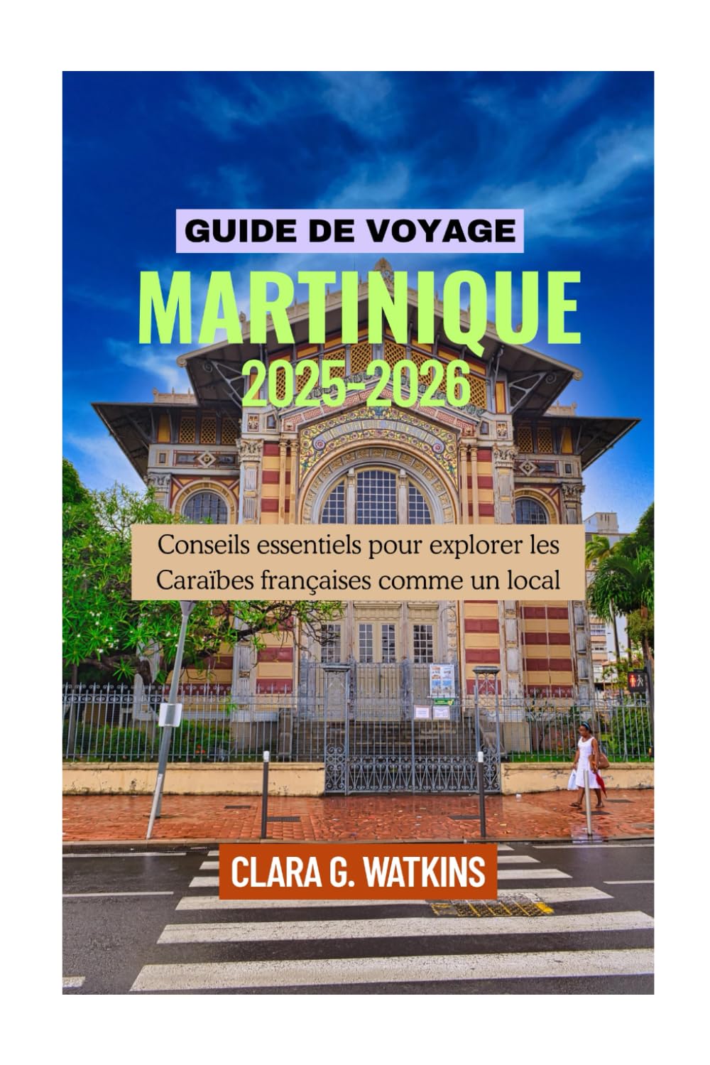 GUIDE DE VOYAGE MARTINIQUE 2025-2026: Conseils essentiels pour explorer les Caraïbes françaises comme un local