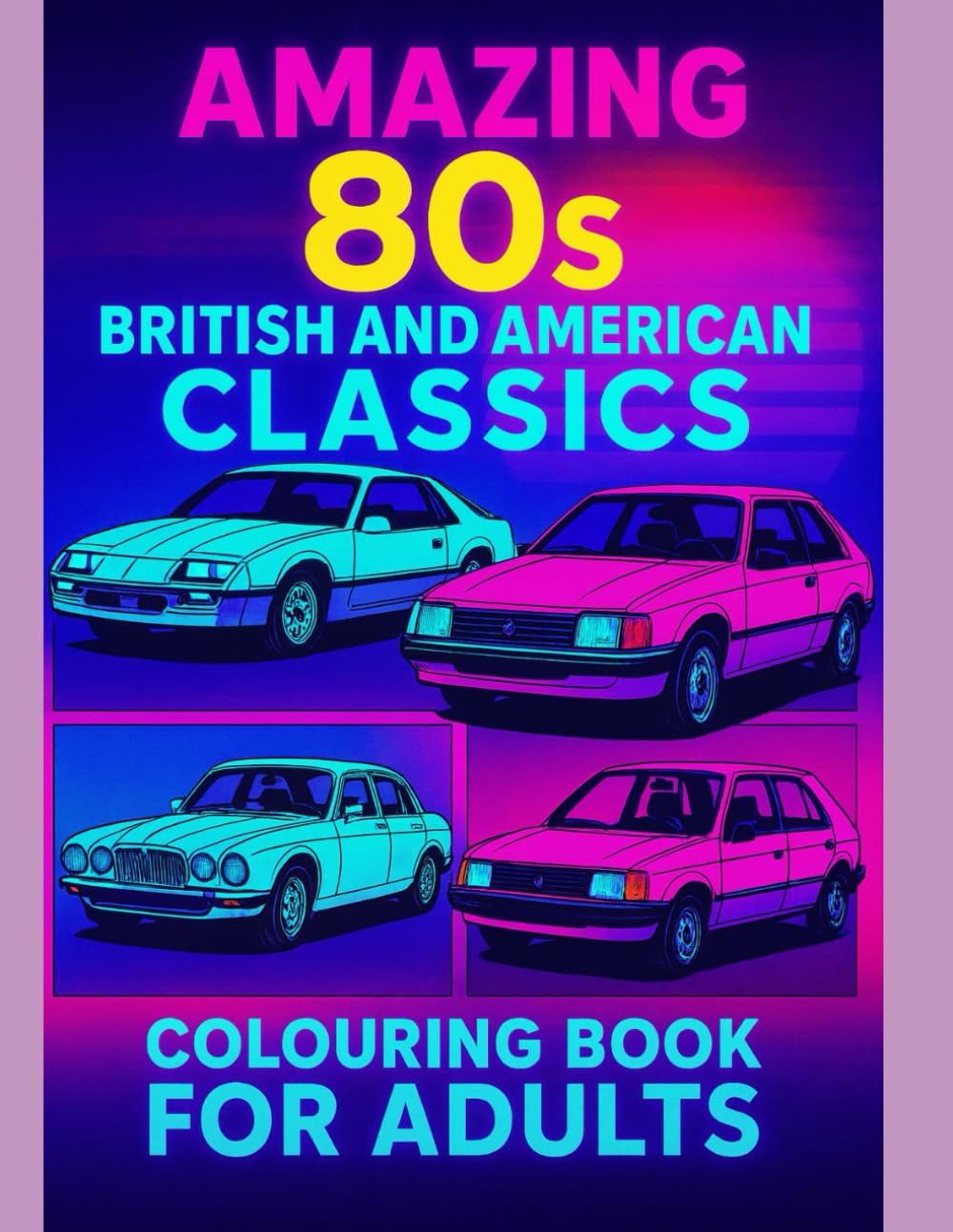 Amazing 80'S British and American Classics: British and American Classics Colouring Book (Decades American and British Cars Colouring Books)