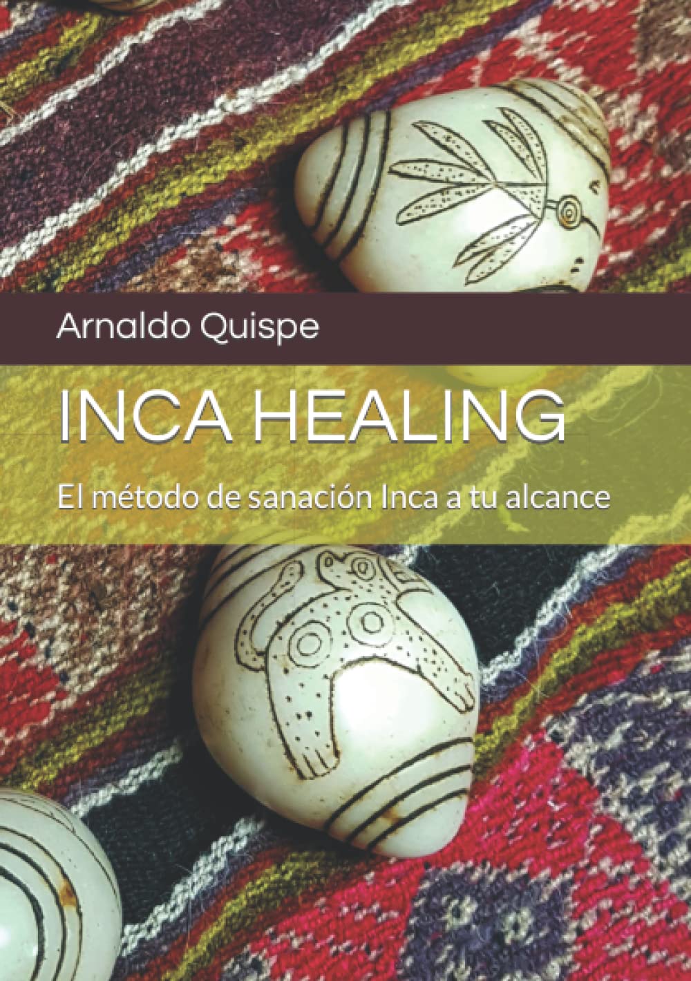 Inca Healing: El método de sanación Inca a tu alcance