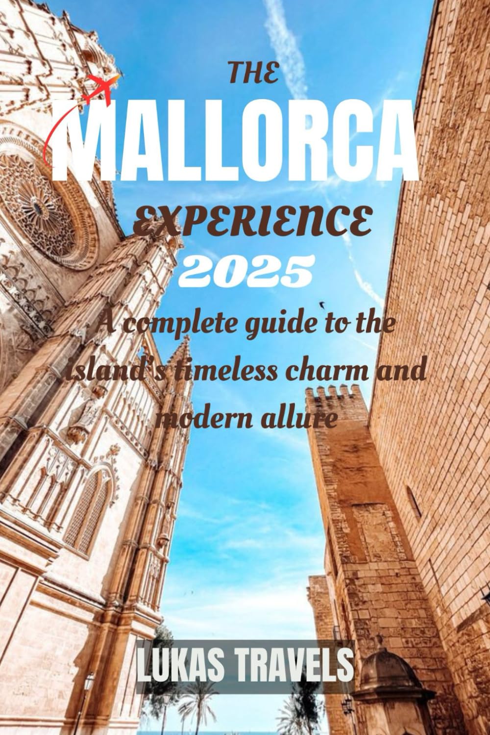 THE MALLORCA EXPERIENCE 2025: A complete guide to the island’s timeless charm and modern allure