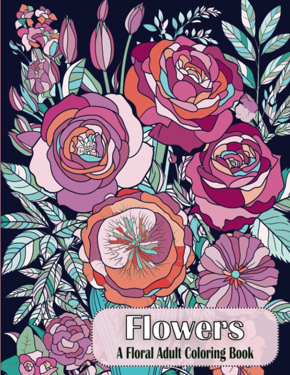 Flowers a Floral Adult Coloring Book: 51 Relaxing and Stress Relieving Botanical Patterns, Designs and Bouquets for Adults, Seniors and Teens