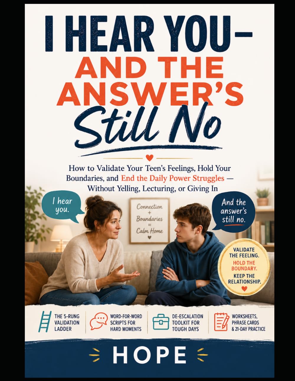 I Hear You — and the Answer's Still No: How to Validate Your Teen's Feelings, Hold Your Boundaries, and End the Daily Power Struggles — Without Yelling, Lecturing, or Giving In