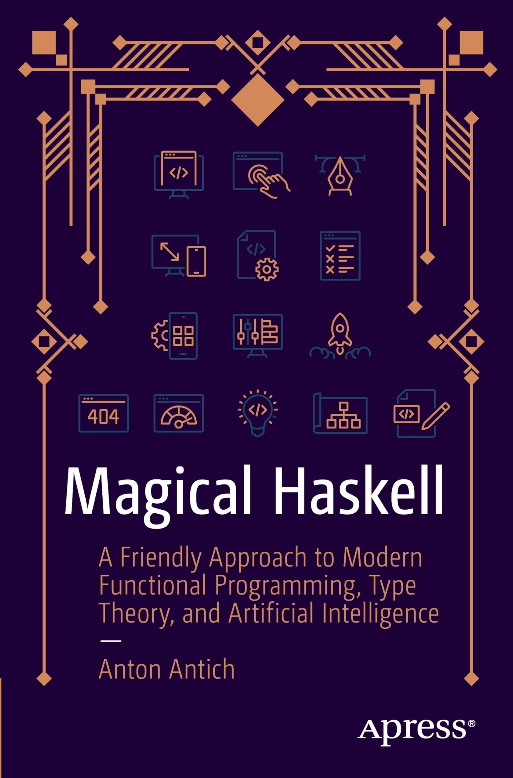 Magical Haskell: A Friendly Approach to Modern Functional Programming, Type Theory, and Artificial Intelligence