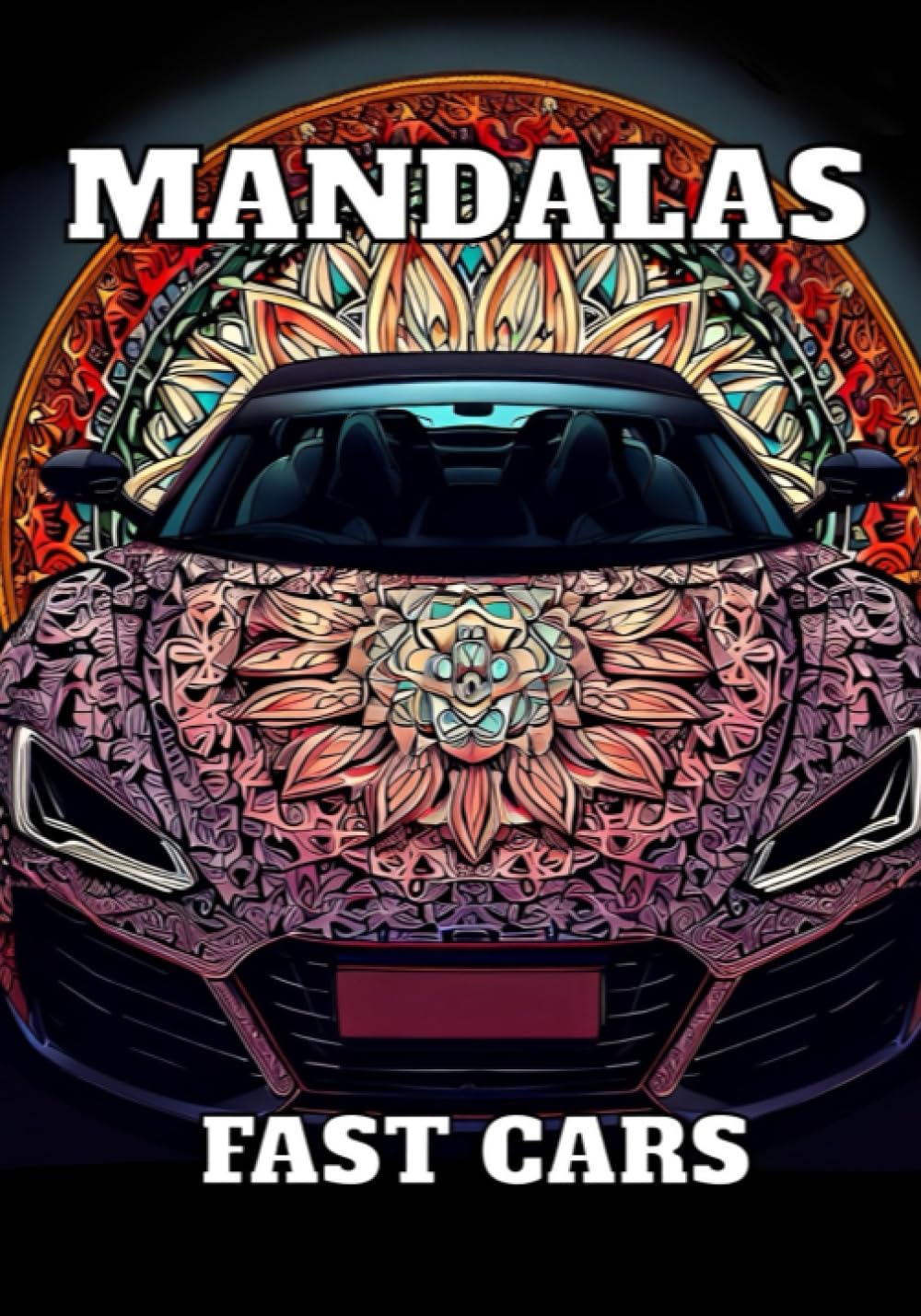 FAST CARS MANDALAS: COLORING BOOK FOR CHILDREN AND ADULTS, MORE THAN 60 MANDALAS OF SUPER CARS