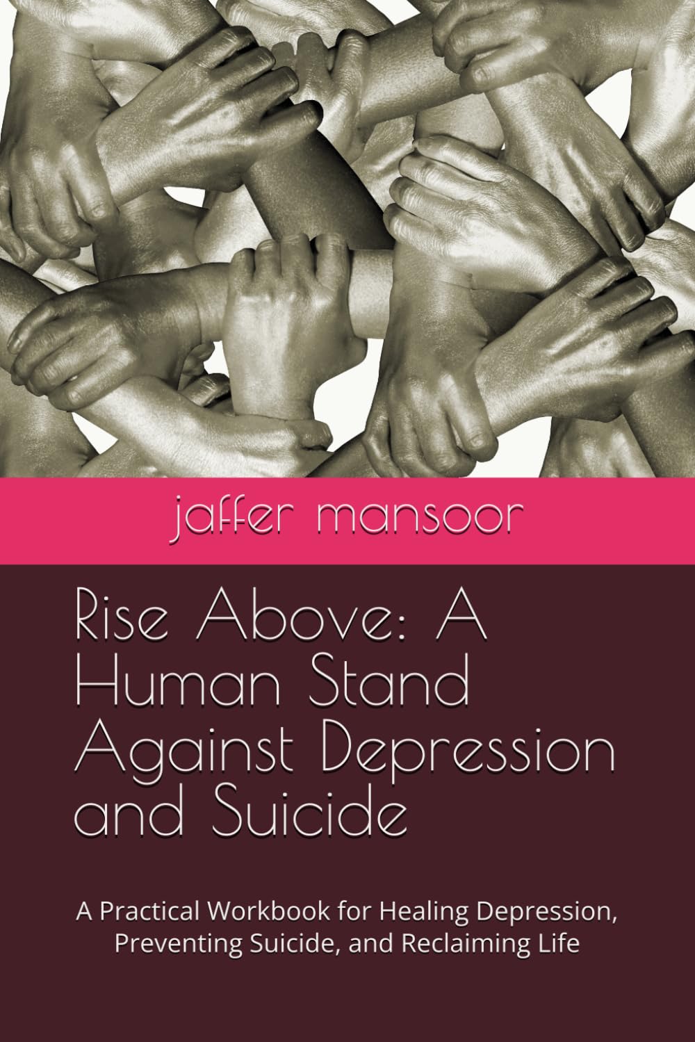 Rise Above: A Human Stand Against Depression and Suicide: A Practical Workbook for Healing Depression, Preventing Suicide, and Reclaiming Life
