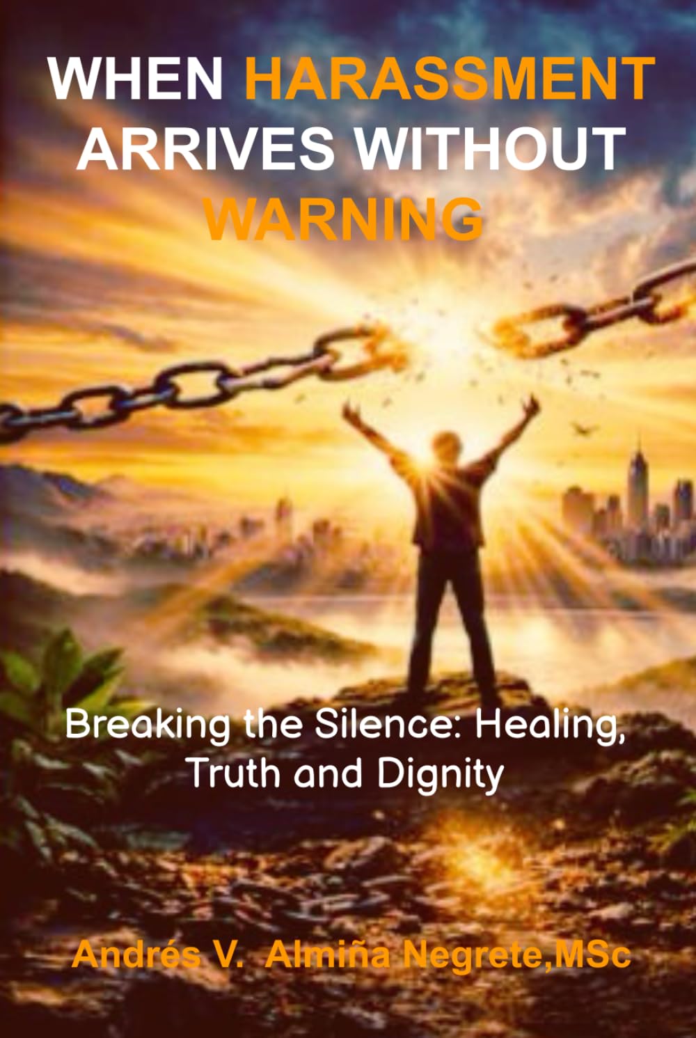 WHEN HARASSMENT ARRIVES WITHOUT WARNING: Breaking the Silence: Healing, Truth and Dignity