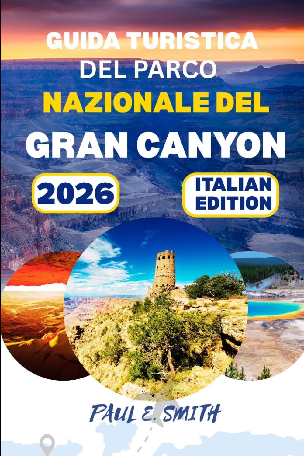 GUIDA TURISTICA DEL PARCO NAZIONALE DEL GRAND CANYON 2026: Guida completa per viaggiatori del nord-ovest dell'Arizona, escursioni, campeggio e percorsi panoramici