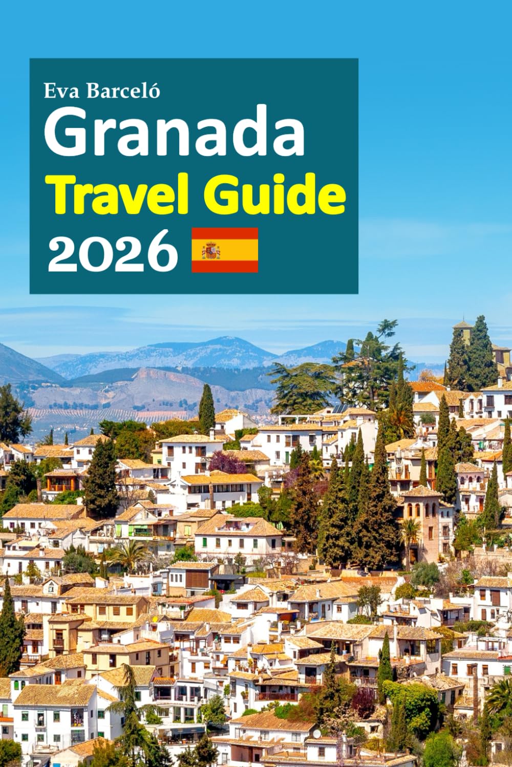 Granada Travel Guide 2026: Alhambra Sunsets, Moorish Palaces, Tapas Traditions, Walkable Neighborhoods, Quiet Viewpoints, Local Life Insights, ... with a 6-day travel itinerary and more