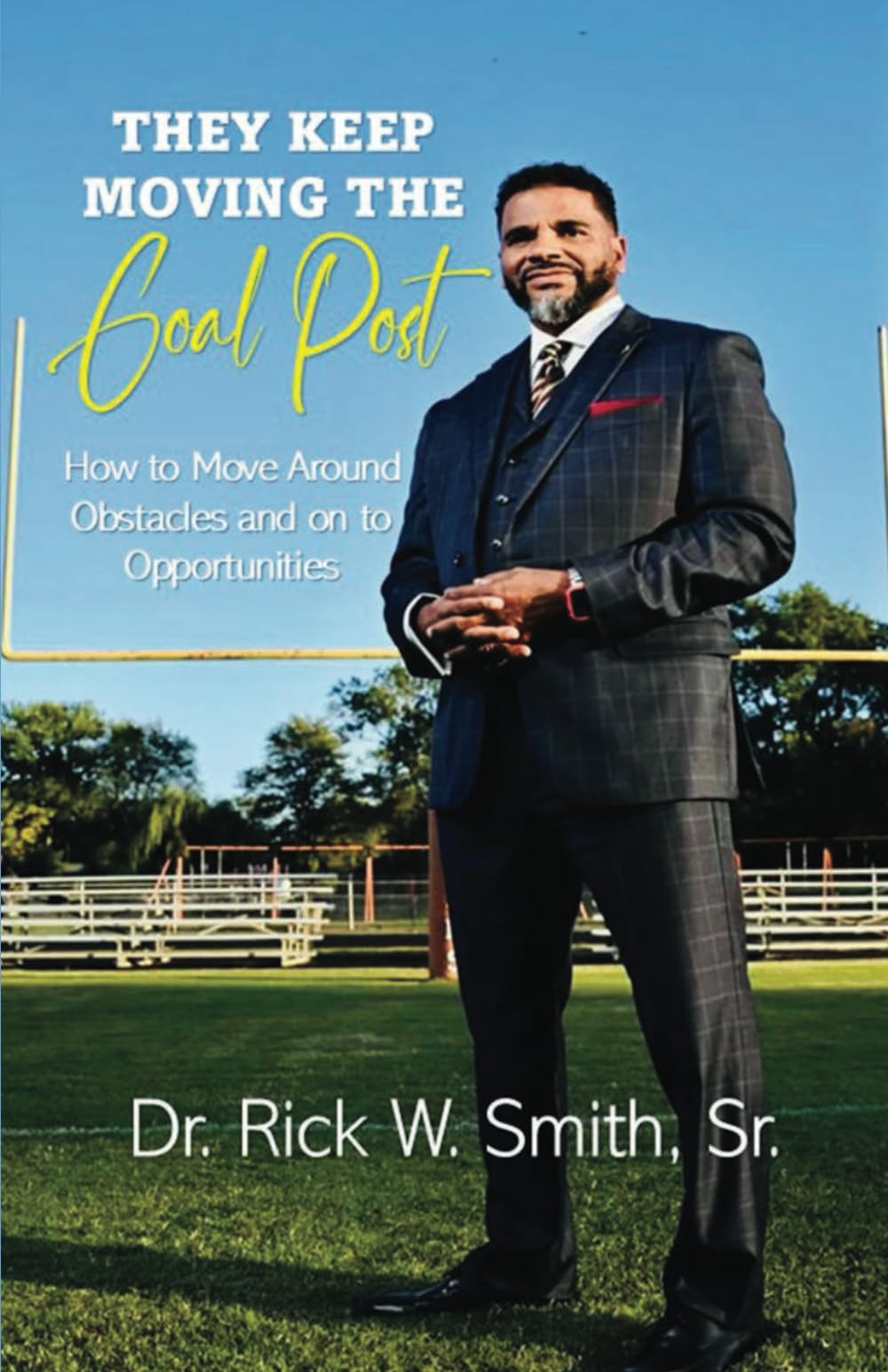 They Keep Moving the Goal Post: How to Move Around Obstacles and on to Opportunities