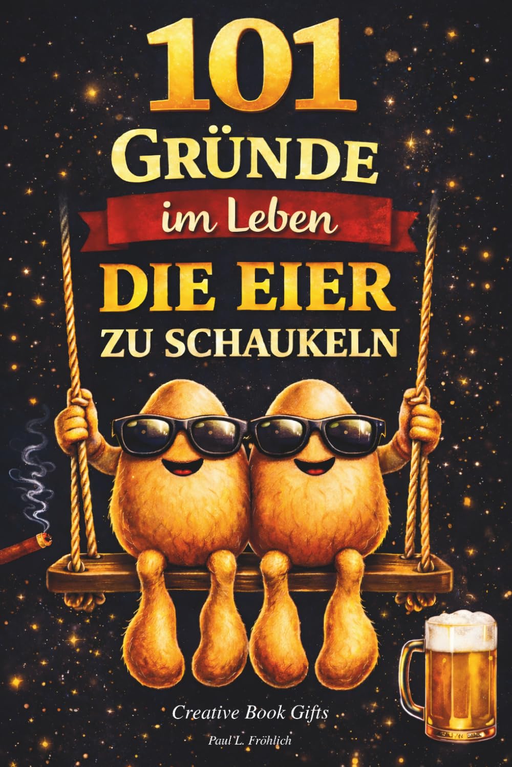 101 Gründe im Leben die Eier zu schaukeln: Das witzige Geschenkbuch mit Antworten auf Fragen, die das Leben eines Mannes mit sich bringt | Lustiges Geschenk für Männer