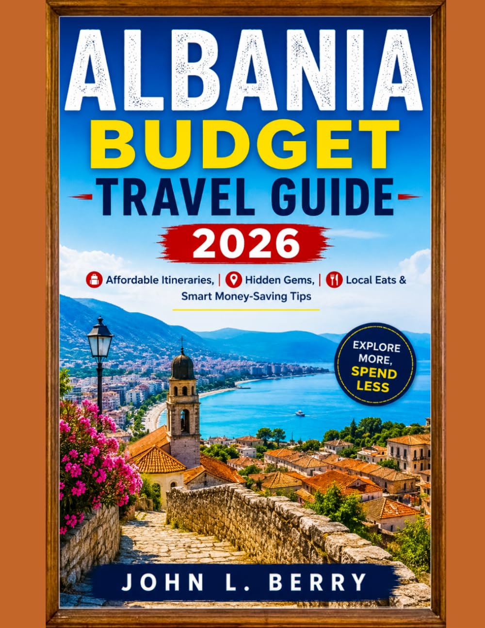 ALBANIA BUDGET TRAVEL GUIDE FOR 2026: Affordable Itineraries, Hidden Gems, Local Eats & Smart Money-Saving Tips (Explore Destinations)