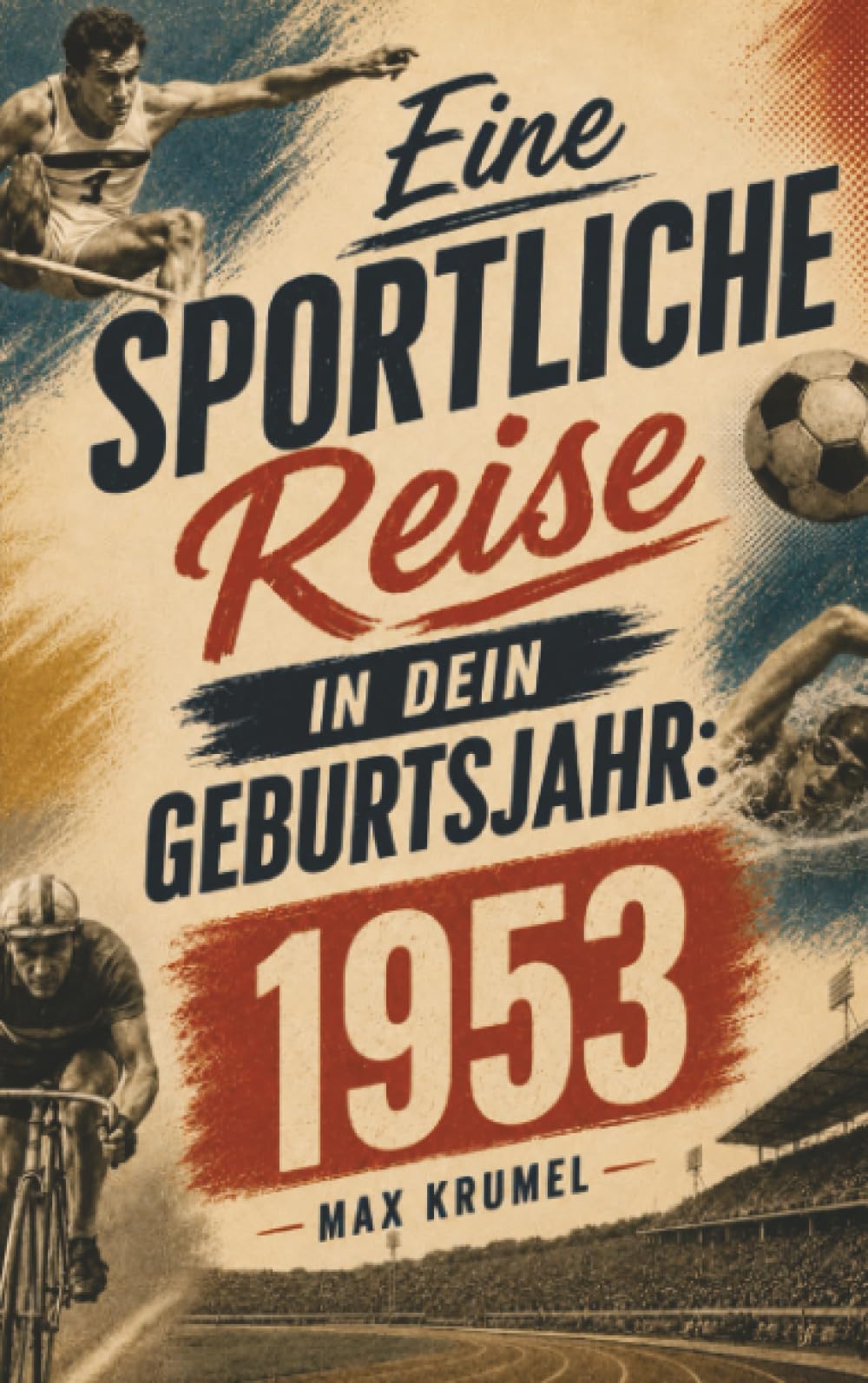 Eine sportliche Reise in dein Geburtsjahr: 1953: Dein Jahrgang, dein Sport – Erinnerungen an die großen Helden und Momente deiner Generation
