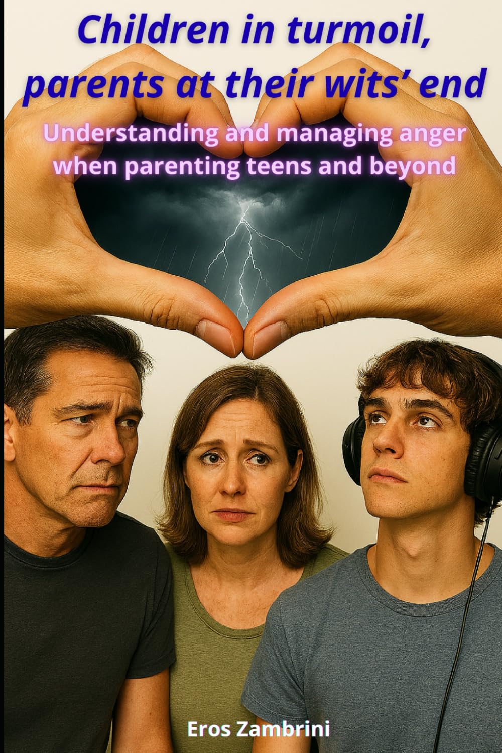 Children in turmoil, parents at their wits’ end: Understanding and managing anger when parenting teens and beyond