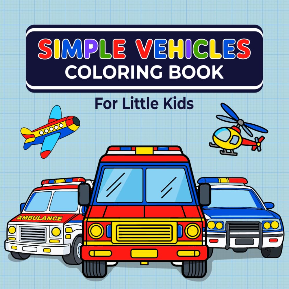 Simple Vehicles Coloring Book for Little Kids: For Little Kids With Bold Simple Designs and Stress Free Coloring While Learning About Vehicles Cars Trucks Tractors