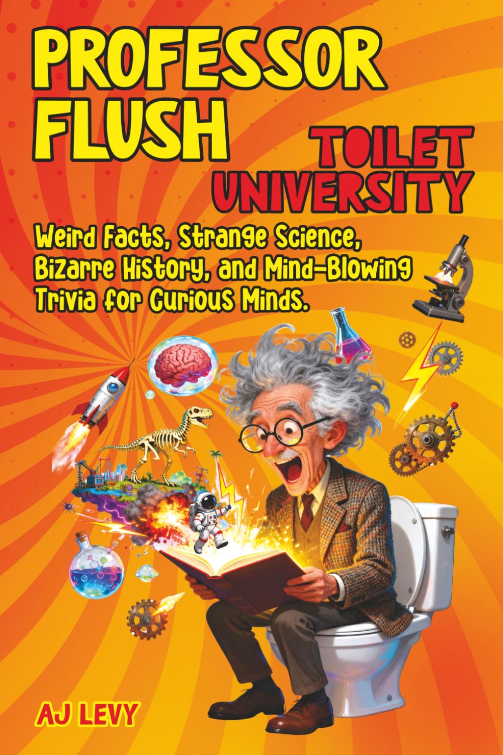 Professor Flush: Toilet University: Weird Facts, Strange Science, Bizarre History, and Mind-Blowing Trivia for Curious Minds