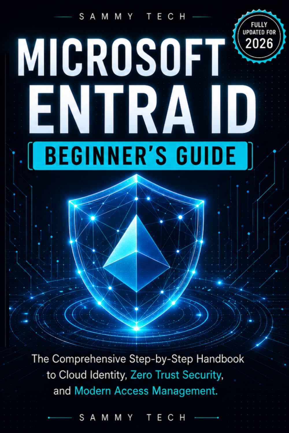 MICROSOFT ENTRA ID BEGINNER’S GUIDE: THE COMPREHENSIVE STEP-BY-STEP HANDBOOK TO CLOUD IDENTITY, ZERO TRUST SECURITY, AND MODERN ACCESS MANAGEMENT