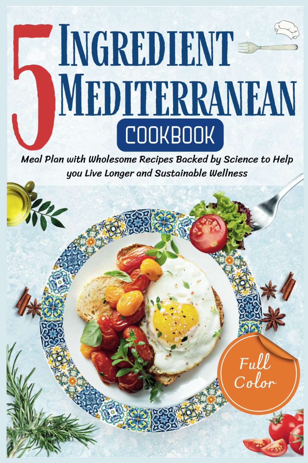 5 Ingredient Mediterranean Cookbook: Meal Plan with Wholesome Recipes Backed by Science to Help you Live Longer and Sustainable Wellness