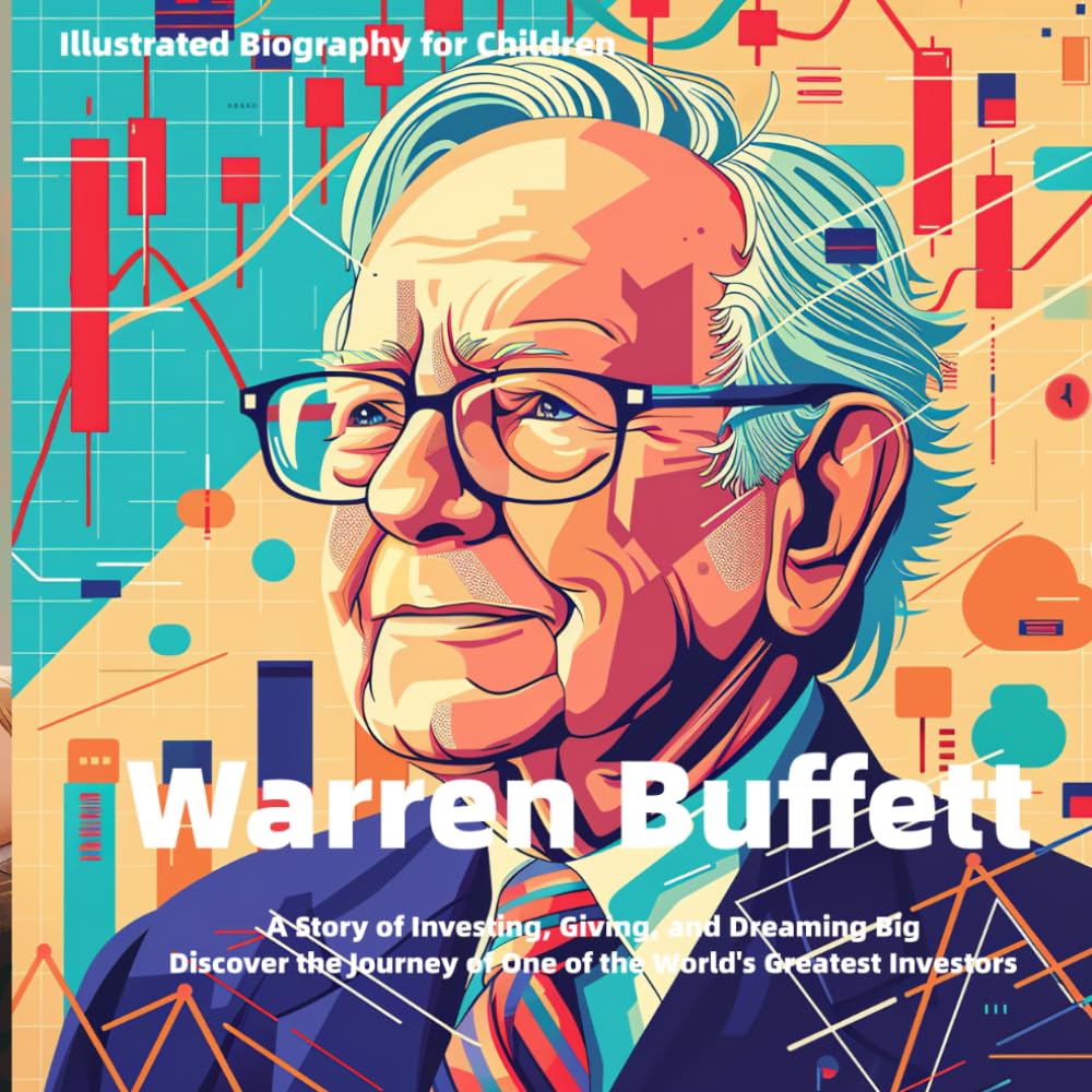 Illustrated Biography for Children: Warren Buffett: A Story of Investing, Giving, and Dreaming Big: Discover the Journey of One of the World's Greatest Investors (Illustrated Biographies for Children)