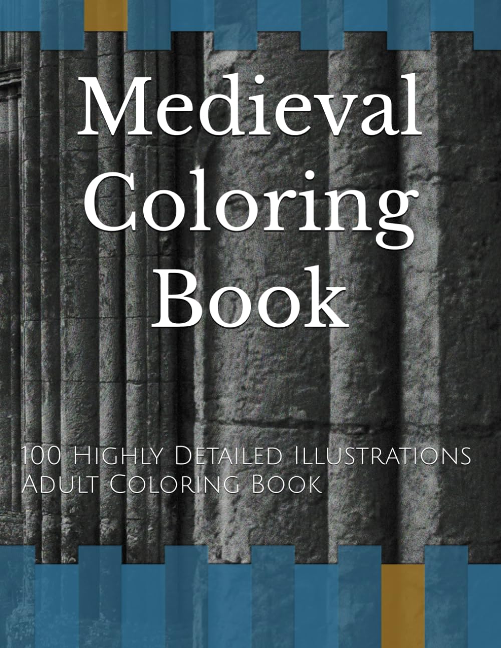 Medieval Coloring Book: 100 Highly Detailed Illustrations Adult Coloring Book (Fantasy Coloring Books For Adults)
