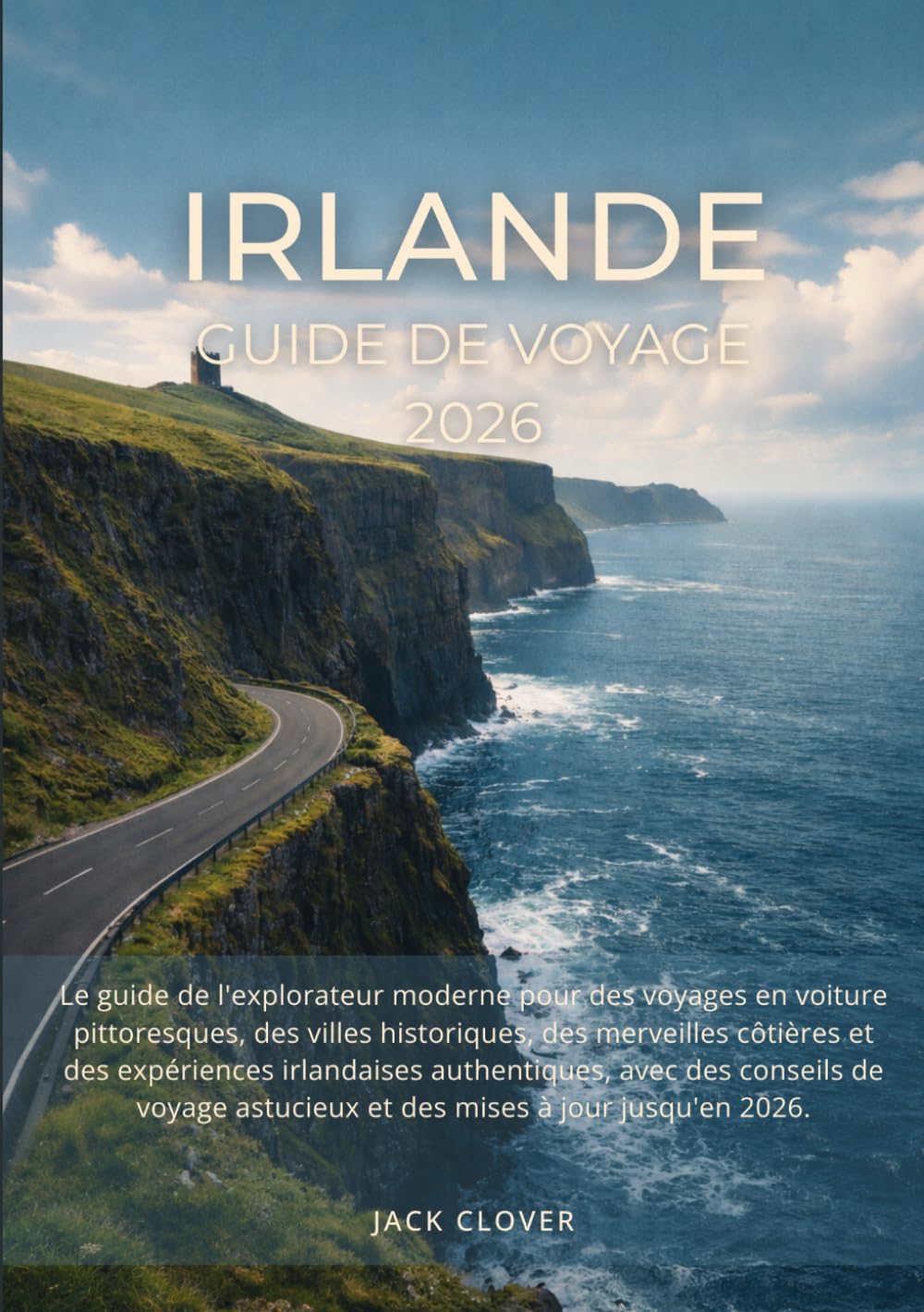 IRLANDE GUIDE DE VOYAGE 2026: Guide moderne des road trips, villes historiques et expériences irlandaises authentiques avec conseils pratiques (édition 2026)