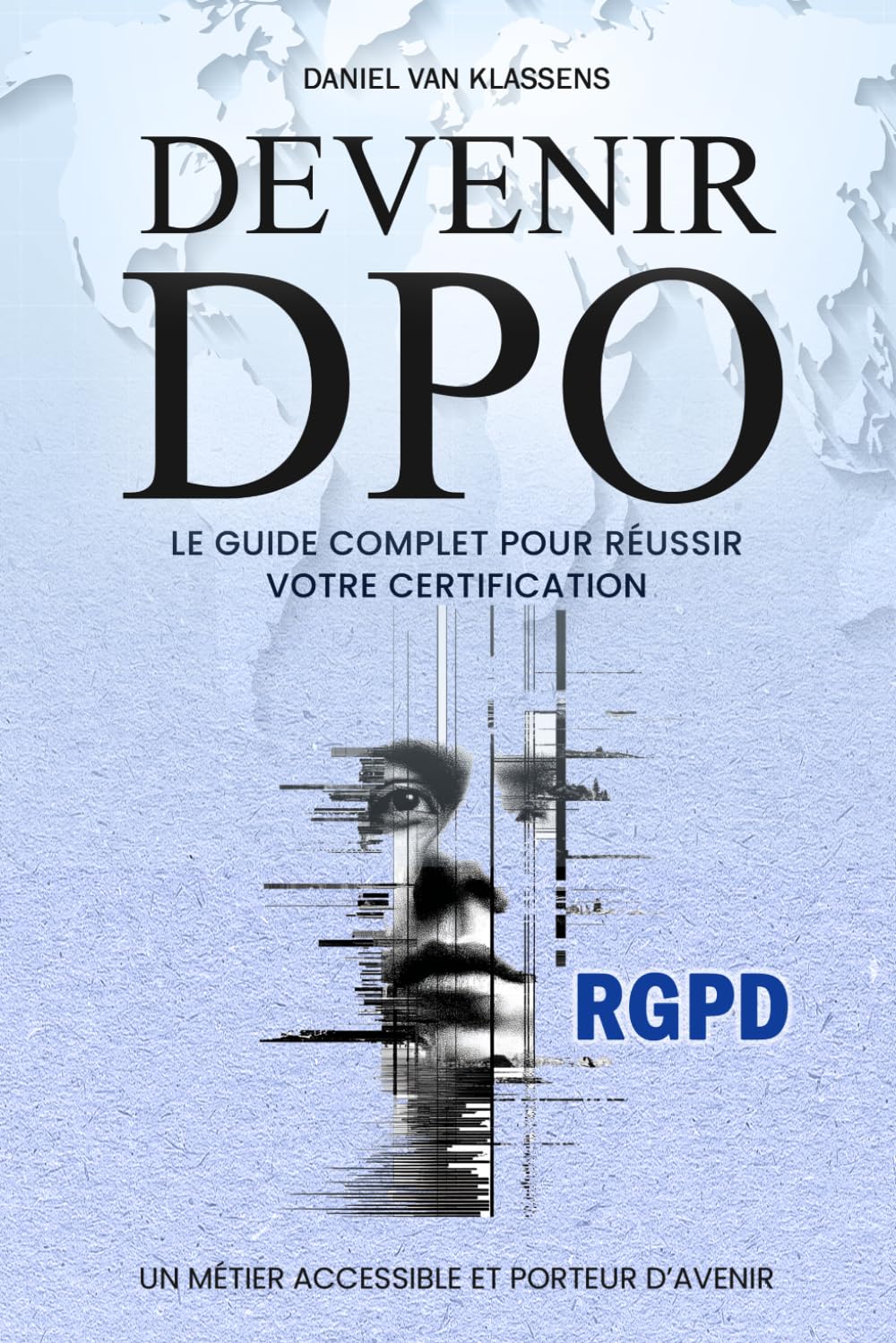 RGPD : Devenir DPO: Le guide Complet pour réussir votre certification RGPD et maîtriser la protection et la conformité des données personnelles