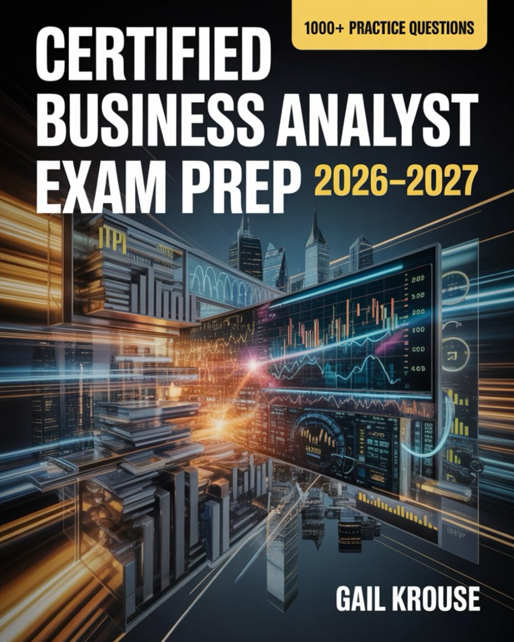 Certified Business Analyst Exam Prep 2026–2027: Complete Certification Resource with Concept Breakdown and 1000+ Practice Questions