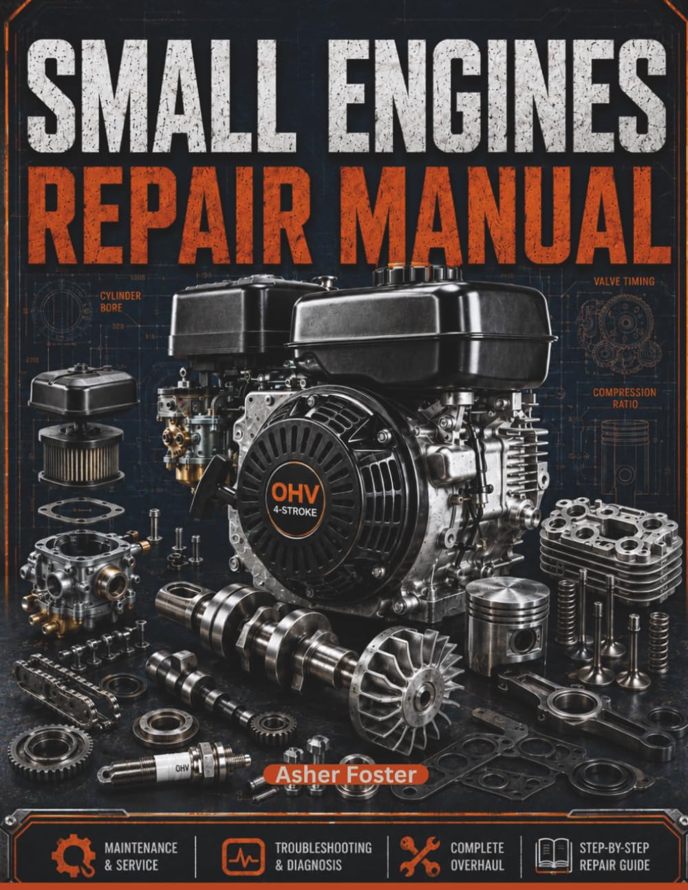 SMALL ENGINES REPAIR MANUAL: A Practical Step-by-Step Guide to Troubleshooting, Maintenance, Carburetor Repair, Engine Rebuilding, and Small Equipment Service