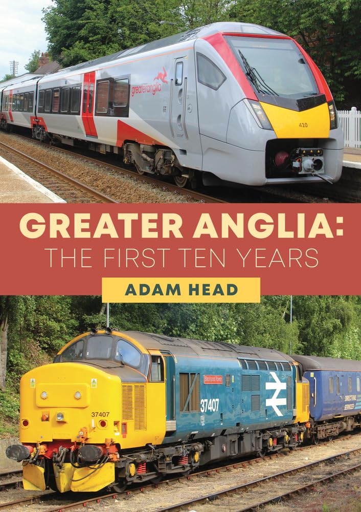 Greater Anglia: The First Ten Years by Adam Head (Paperback Book)