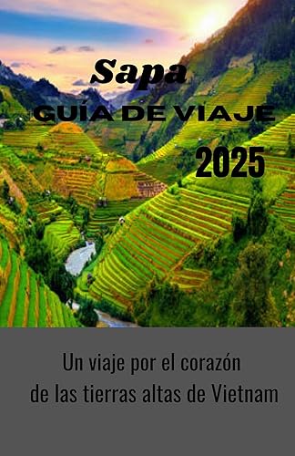 Sapa Guía de viaje 2025: Un viaje por el corazón de las tierras altas de Vietnam (Spanish Edition)