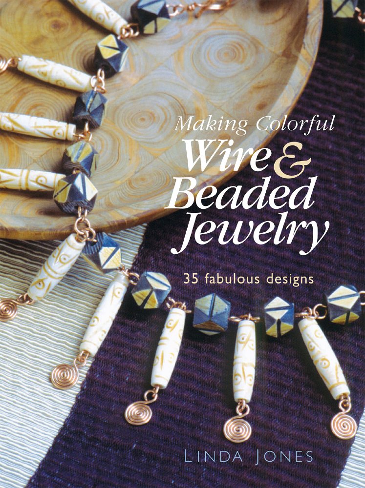 Making Colorful Wire & Beaded Jewelry: 35 Fabulous Designs