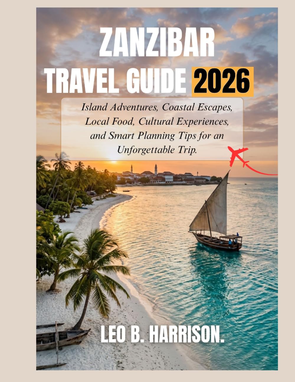 Zanzibar Travel Guide 2026: Island Adventures, Coastal Escapes, Local Food, Cultural Experiences, and Smart Planning Tips for an Unforgettable Trip.