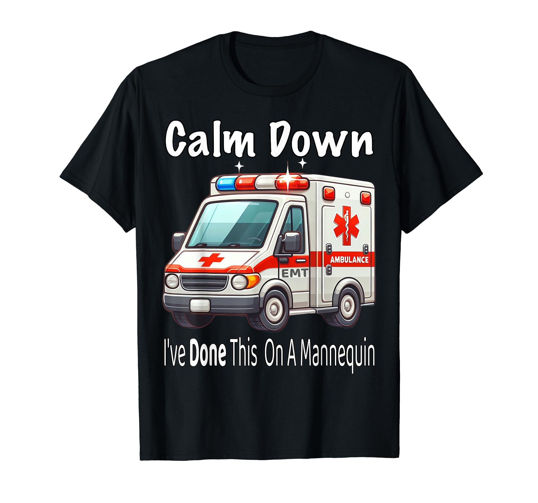 Funny Medical Responder ZoneCalm Down I've Done This On A Mannequin EMT Ambulance Funny T-Shirt
