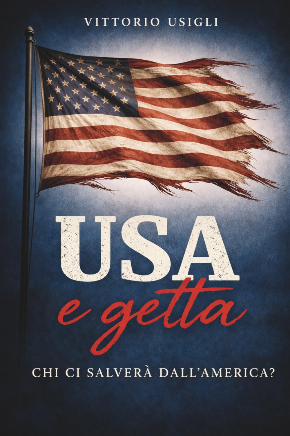 USA e getta. Chi ci salverà dall'America?: Saggio sulla crisi del pensiero occidentale