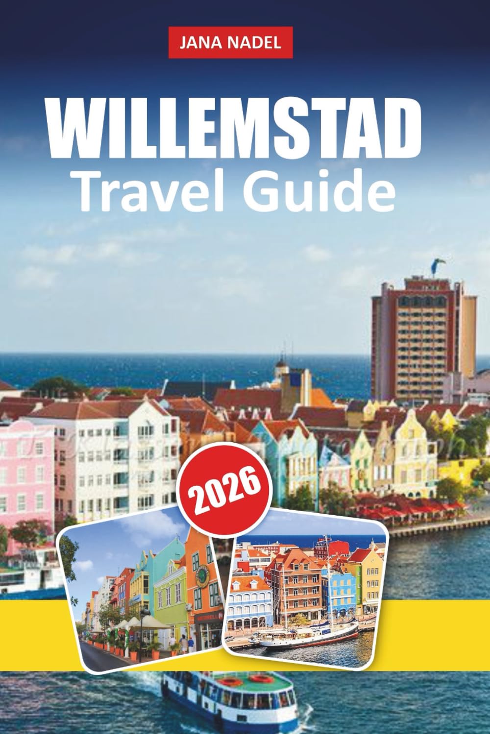 WILLEMSTAD TRAVEL GUIDE 2026: Insider Itineraries, Local Secrets, and Breathtaking Views to Experience Curaçao’s Capital Like Never Before
