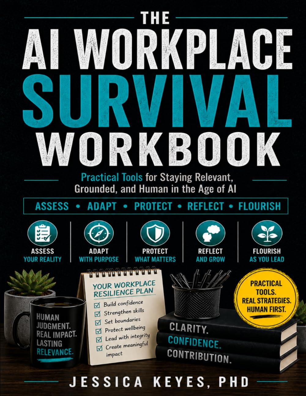 The AI Workplace Survival Workbook: Practical Tools for Staying Relevant, Grounded, and Human in the Age of AI (The Workplace Survival Series)