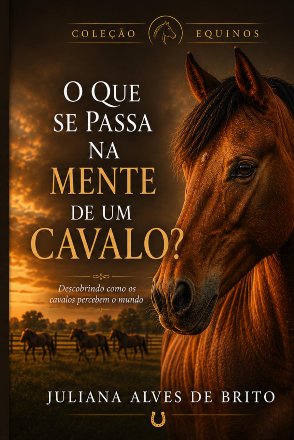 O Que se Passa na Mente de um Cavalo?: Descobrindo como os cavalos percebem o mundo (Coleção Equinos)