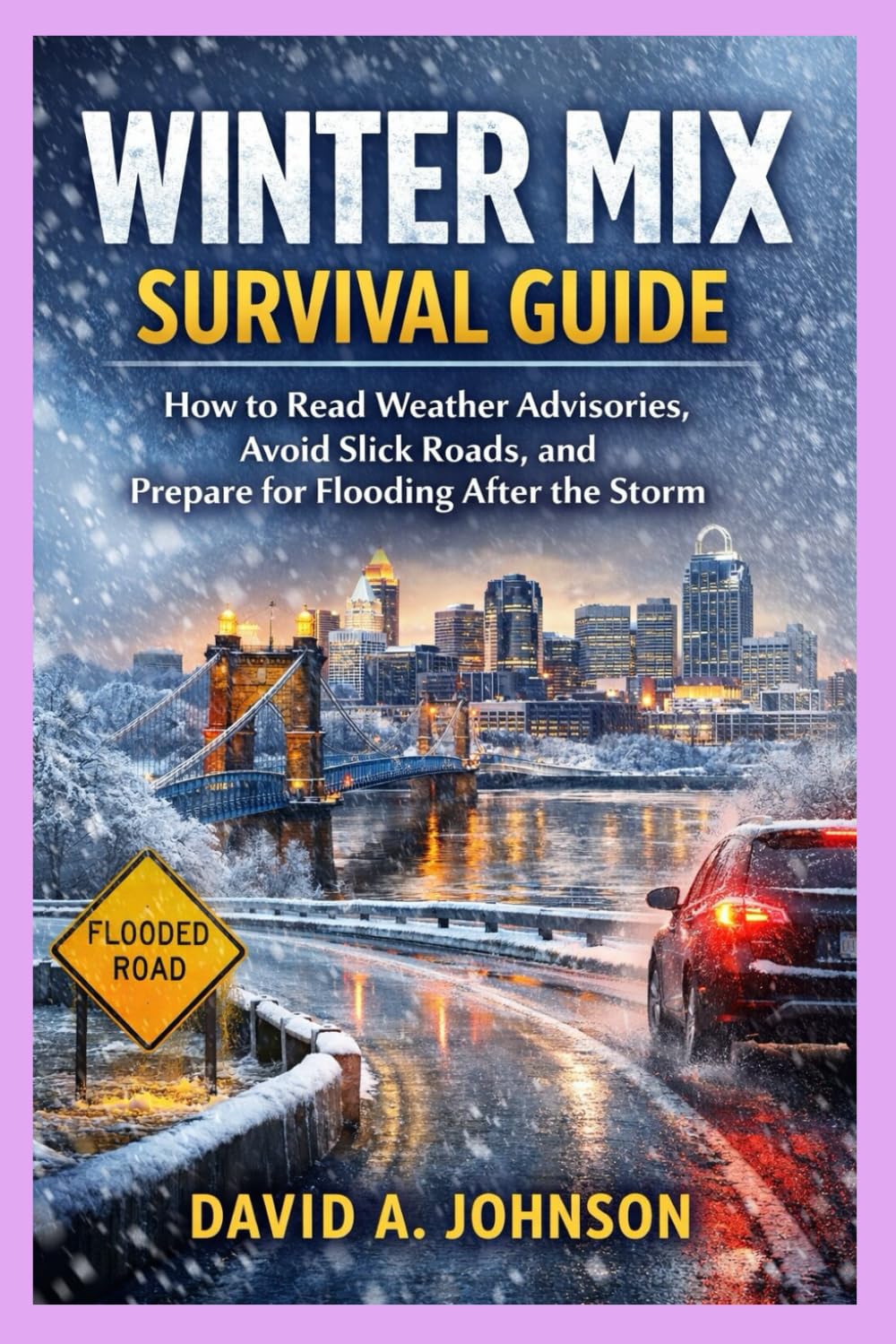 WINTER MIX SURVIVAL GUIDE: How to Read Weather Advisories, Avoid Slick Roads, and Prepare for Flooding After the Storm