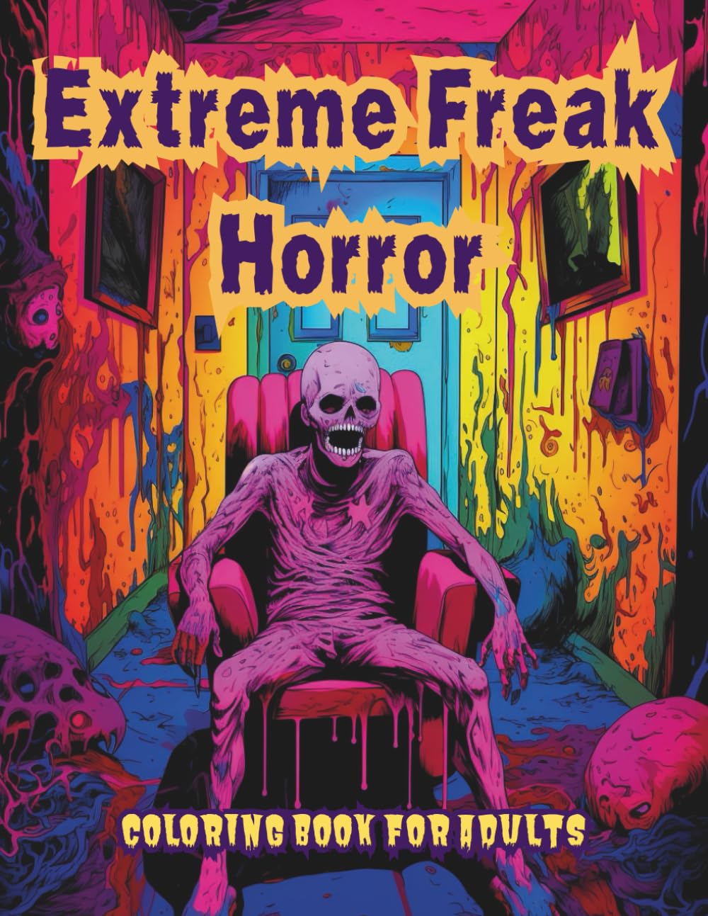 Extreme Freak Horror Coloring Book for Adults: 60 Disturbing Freak Creatures, Grotesque Skeletons & Macabre Horror Scenes for Fearless Adult Colorists