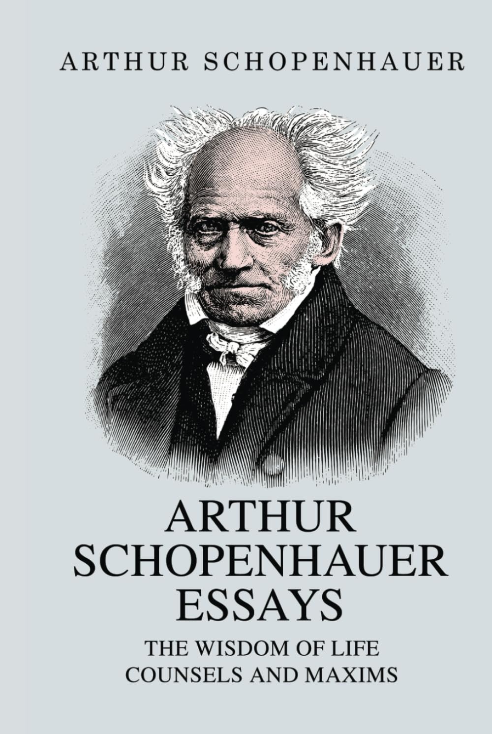 Arthur Schopenhauer Essays: The Wisdom of Life and Counsels and Maxims