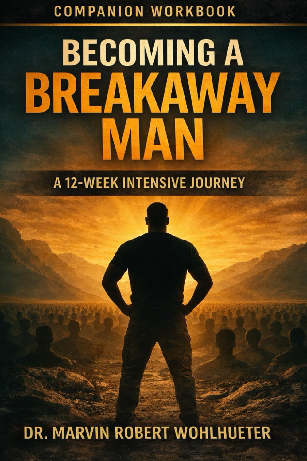 Becoming a Breakaway Man: 12-Week Intensive Journey: The Companion Workbook