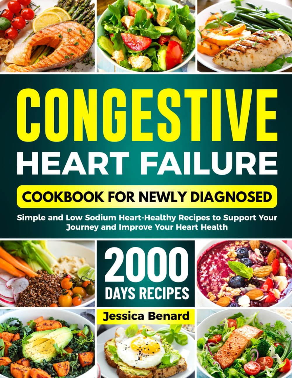 Congestive Heart Failure Cookbook For Newly Diagnosed: Simple and Low Sodium Heart-Healthy Recipes to Support Your Journey and Improve Your Heart Health