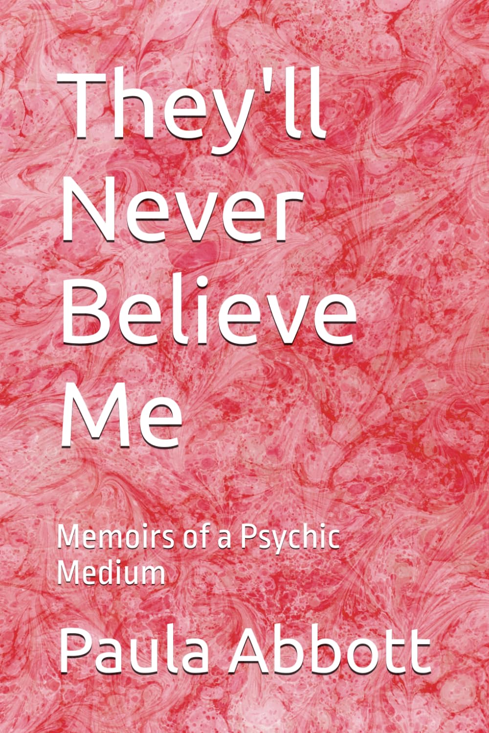 They'll Never Believe Me: Memoirs of a Psychic Medium