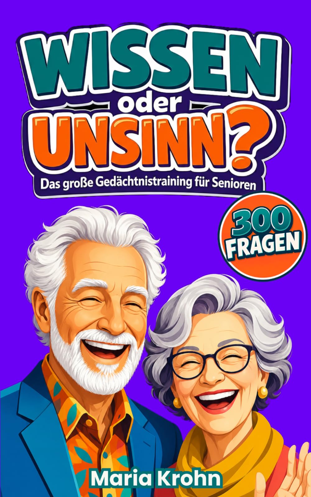 WISSEN oder UNSINN? Das große Gedächtnistraining für Senioren: 300 einfache und anregende Fragen in großer Schrift – ideal zur Demenz Beschäftigung, auch alleine geeignet