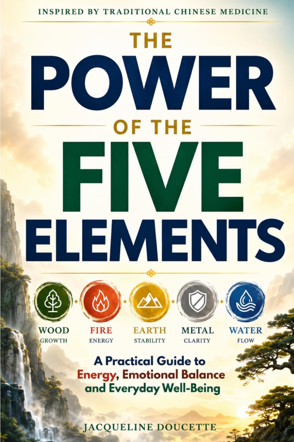 The Power of the Five Elements: Ancient Chinese Wisdom to Transform Stress into Calm, Fatigue into Energy, Confusion into Clarity, and Chaos into Balance