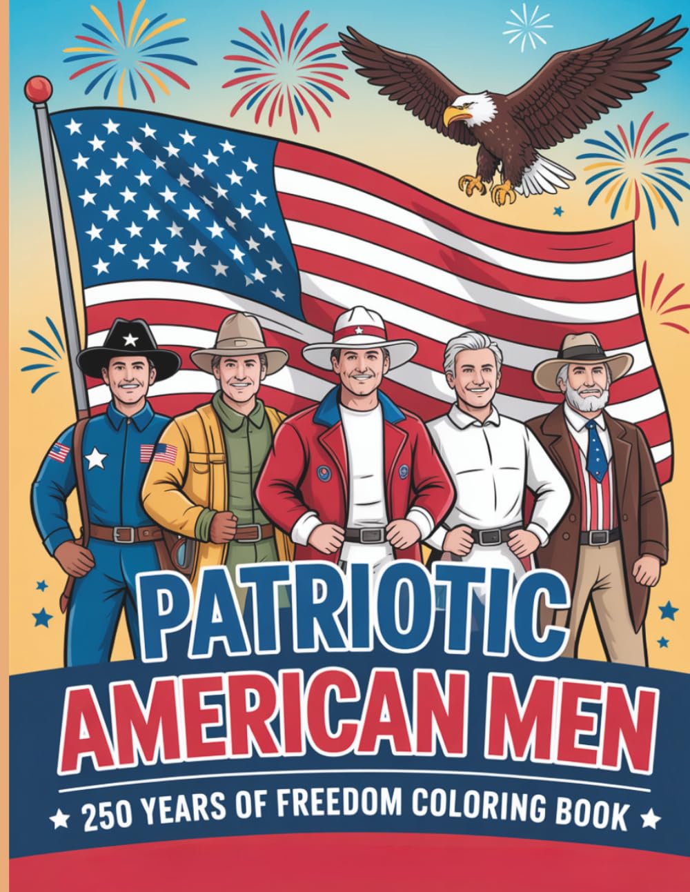Patriotic American Men Coloring Book for Teens and Adults: With 50 Inspiring Heroes, Leaders and Legends Celebrating 250 Years of American Freedom