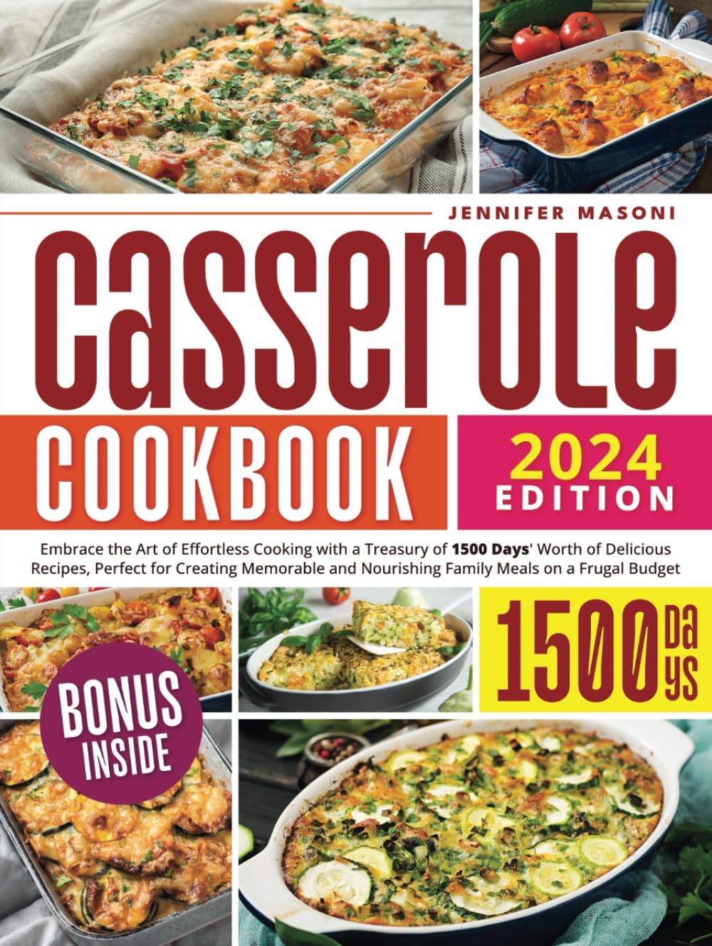 Casserole Cookbook: Embrace the Art of Effortless Cooking with a Treasury of 1500 Days' Worth of Delicious Recipes, Perfect for Creating Memorable and Nourishing Family Meals on a Frugal Budget