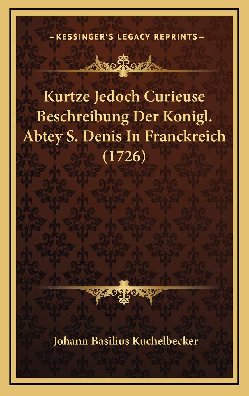 Kurtze Jedoch Curieuse Beschreibung Der Konigl. Abtey S. Denis In Franckreich (1726)