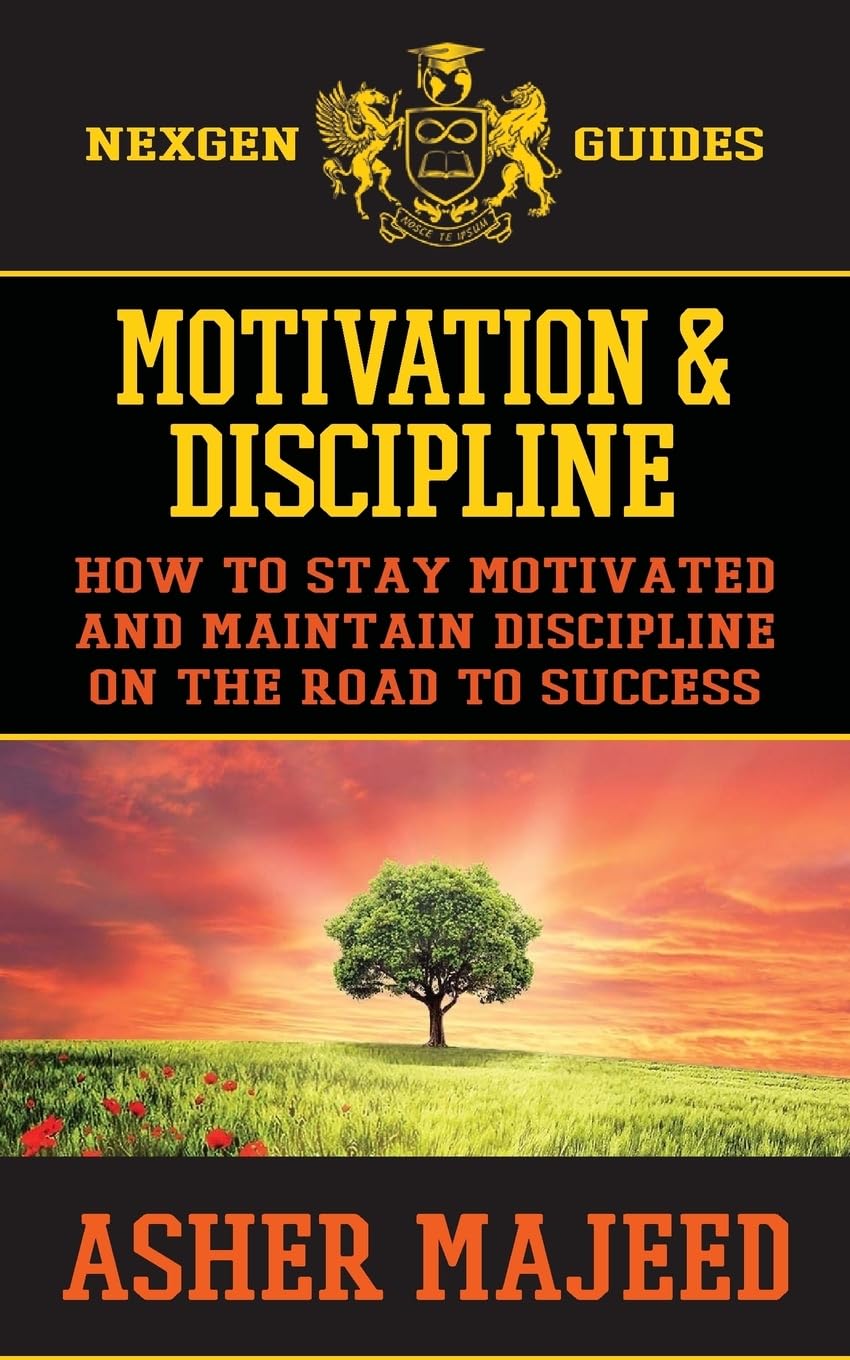 Motivation and Discipline: How to Stay Motivated and Maintain Discipline on the Road to Success: Volume 4 (NexGen Guides)